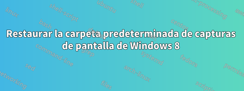 Restaurar la carpeta predeterminada de capturas de pantalla de Windows 8