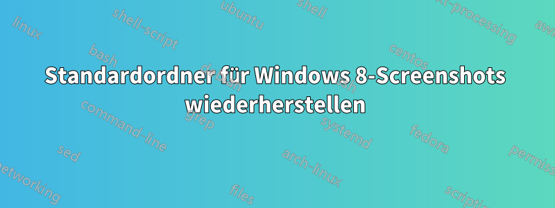 Standardordner für Windows 8-Screenshots wiederherstellen