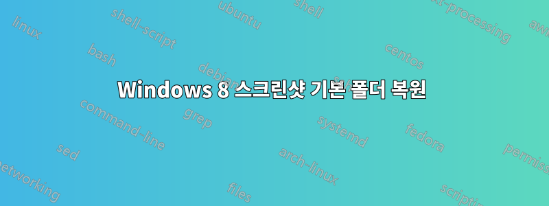 Windows 8 스크린샷 기본 폴더 복원