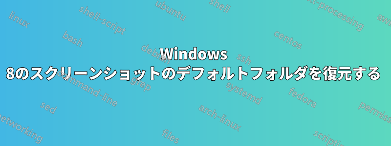 Windows 8のスクリーンショットのデフォルトフォルダを復元する