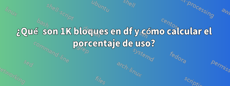 ¿Qué son 1K bloques en df y cómo calcular el porcentaje de uso?