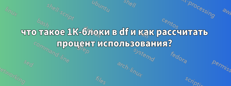 что такое 1К-блоки в df и как рассчитать процент использования?