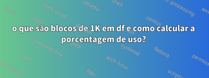 o que são blocos de 1K em df e como calcular a porcentagem de uso?