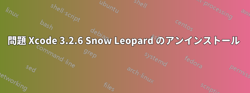 問題 Xcode 3.2.6 Snow Leopard のアンインストール