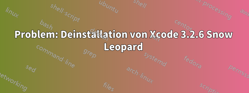 Problem: Deinstallation von Xcode 3.2.6 Snow Leopard