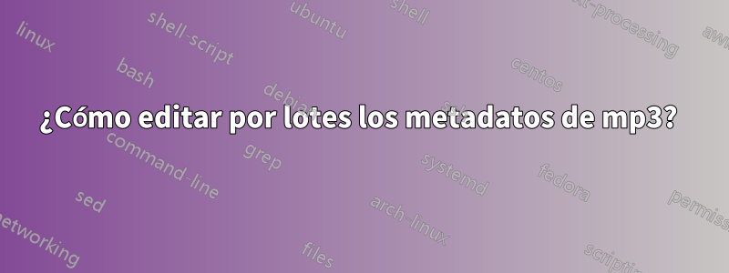 ¿Cómo editar por lotes los metadatos de mp3? 