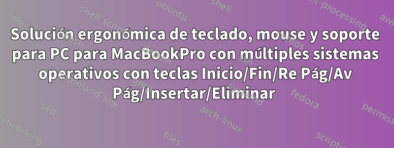 Solución ergonómica de teclado, mouse y soporte para PC para MacBookPro con múltiples sistemas operativos con teclas Inicio/Fin/Re Pág/Av Pág/Insertar/Eliminar 