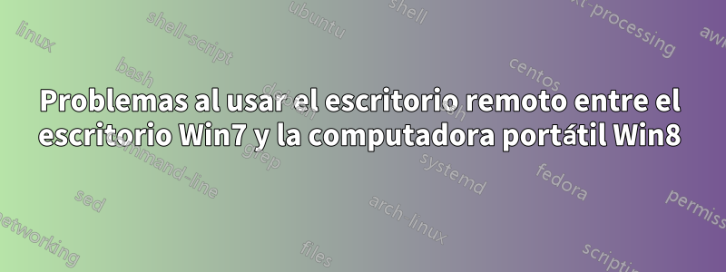 Problemas al usar el escritorio remoto entre el escritorio Win7 y la computadora portátil Win8