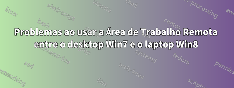 Problemas ao usar a Área de Trabalho Remota entre o desktop Win7 e o laptop Win8