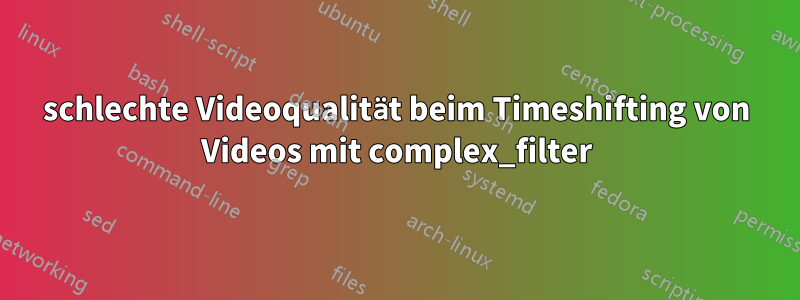 schlechte Videoqualität beim Timeshifting von Videos mit complex_filter