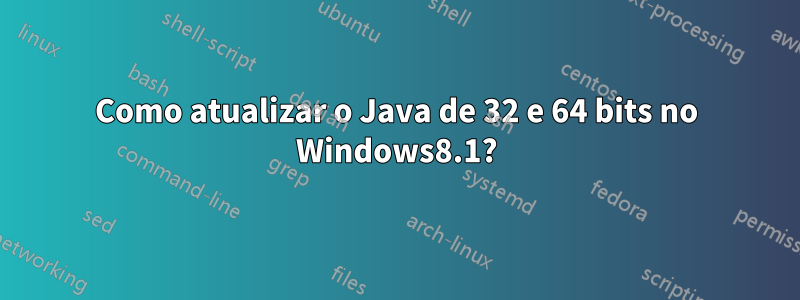 Como atualizar o Java de 32 e 64 bits no Windows8.1?