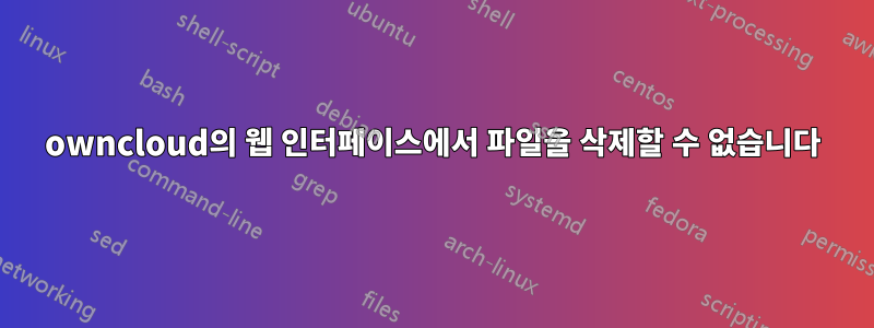 owncloud의 웹 인터페이스에서 파일을 삭제할 수 없습니다