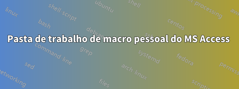 Pasta de trabalho de macro pessoal do MS Access