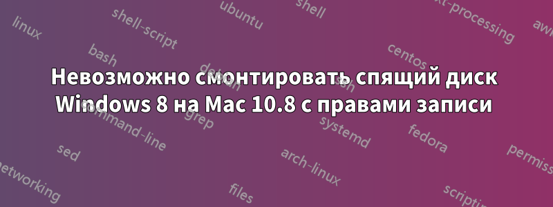 Невозможно смонтировать спящий диск Windows 8 на Mac 10.8 с правами записи