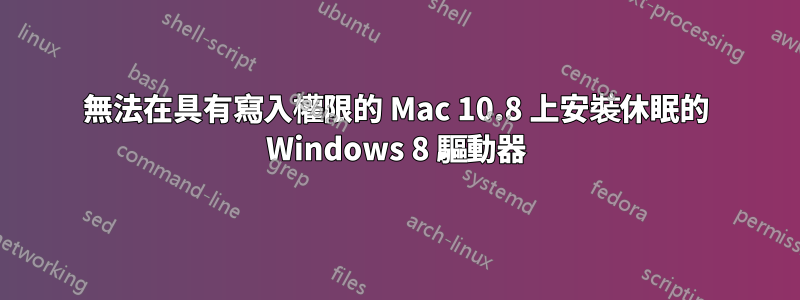 無法在具有寫入權限的 Mac 10.8 上安裝休眠的 Windows 8 驅動器