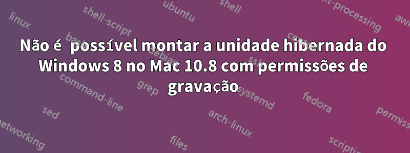 Não é possível montar a unidade hibernada do Windows 8 no Mac 10.8 com permissões de gravação