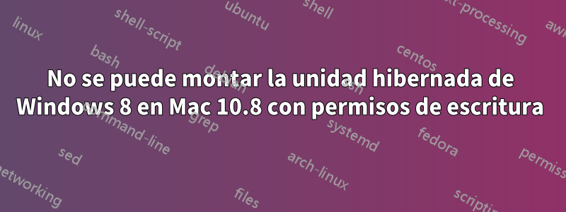 No se puede montar la unidad hibernada de Windows 8 en Mac 10.8 con permisos de escritura