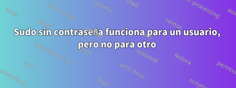 Sudo sin contraseña funciona para un usuario, pero no para otro