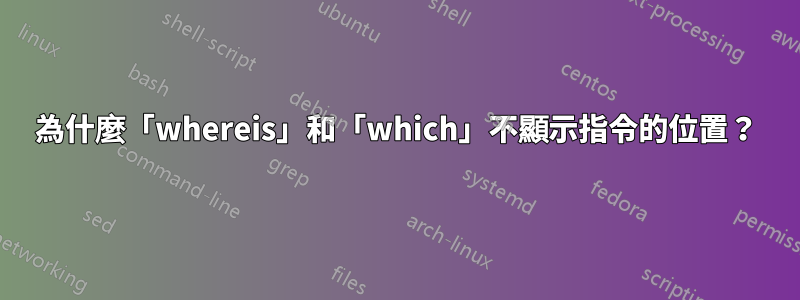 為什麼「whereis」和「which」不顯示指令的位置？