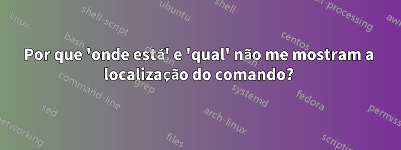 Por que 'onde está' e 'qual' não me mostram a localização do comando?