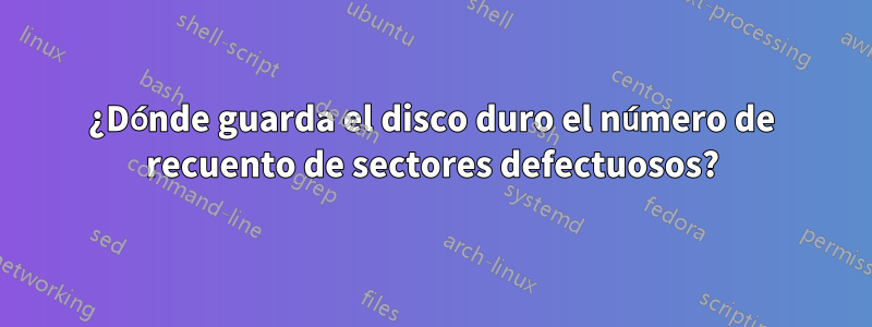 ¿Dónde guarda el disco duro el número de recuento de sectores defectuosos?