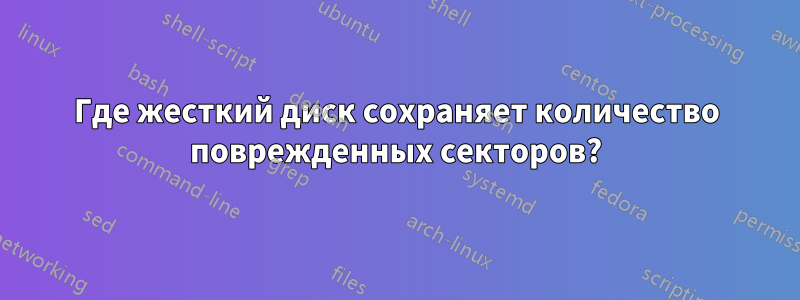 Где жесткий диск сохраняет количество поврежденных секторов?