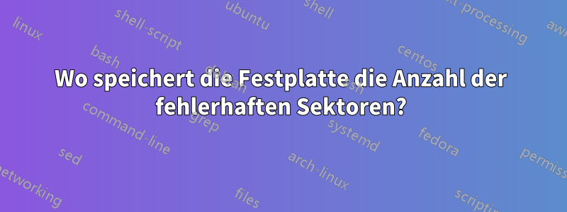 Wo speichert die Festplatte die Anzahl der fehlerhaften Sektoren?