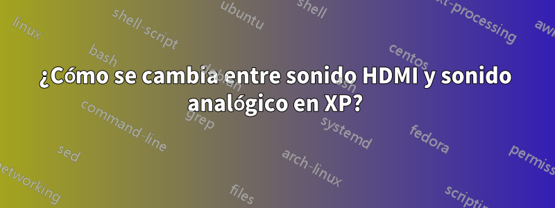 ¿Cómo se cambia entre sonido HDMI y sonido analógico en XP?