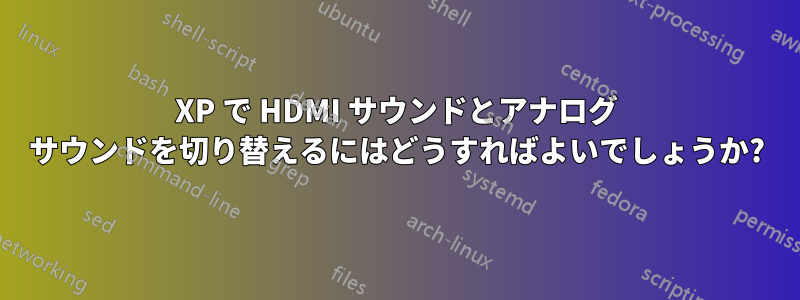 XP で HDMI サウンドとアナログ サウンドを切り替えるにはどうすればよいでしょうか?