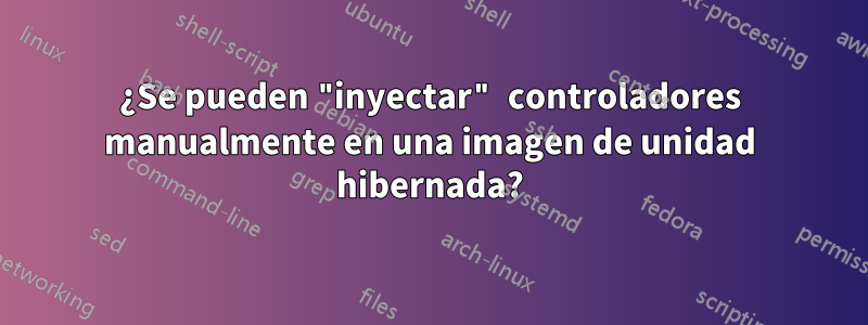 ¿Se pueden "inyectar" controladores manualmente en una imagen de unidad hibernada?