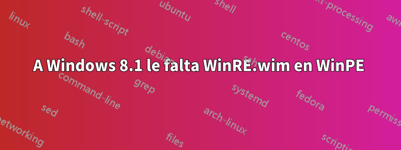 A Windows 8.1 le falta WinRE.wim en WinPE