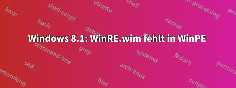 Windows 8.1: WinRE.wim fehlt in WinPE