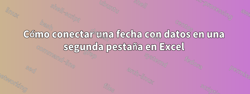 Cómo conectar una fecha con datos en una segunda pestaña en Excel