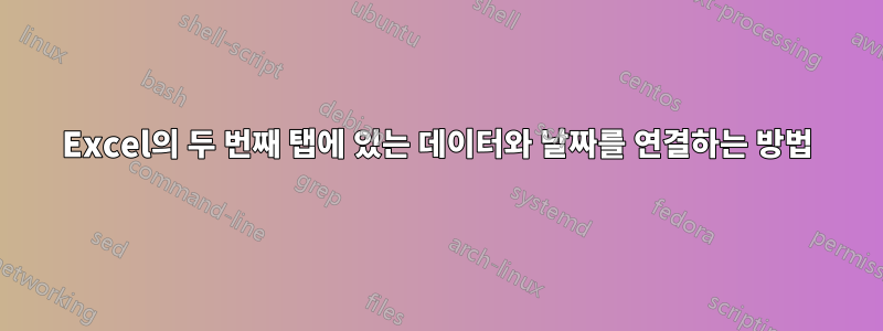 Excel의 두 번째 탭에 있는 데이터와 날짜를 연결하는 방법