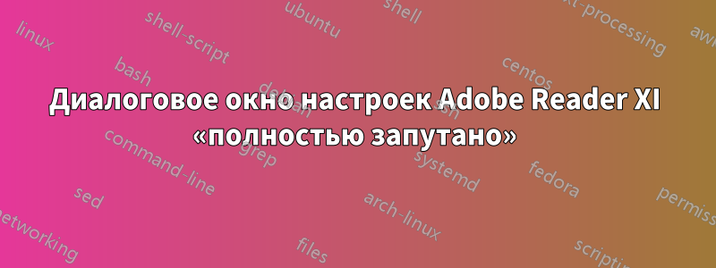 Диалоговое окно настроек Adobe Reader XI «полностью запутано»