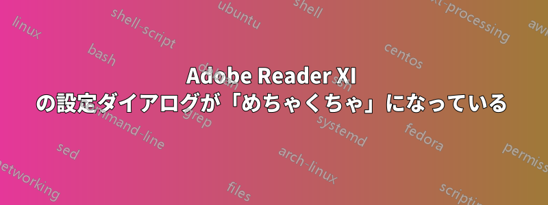 Adobe Reader XI の設定ダイアログが「めちゃくちゃ」になっている