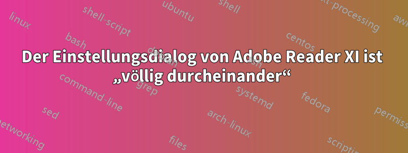 Der Einstellungsdialog von Adobe Reader XI ist „völlig durcheinander“