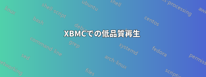 XBMCでの低品質再生