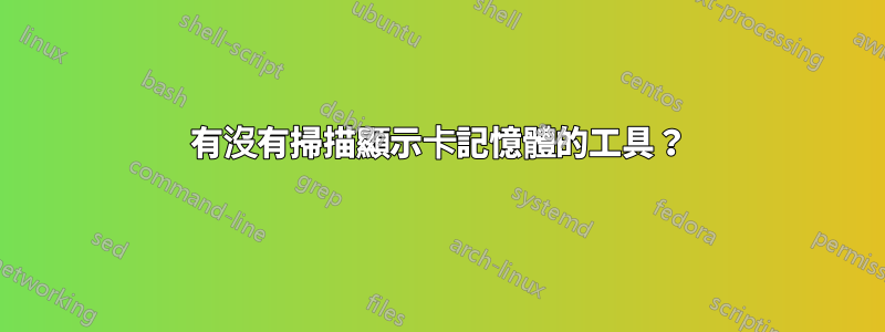 有沒有掃描顯示卡記憶體的工具？