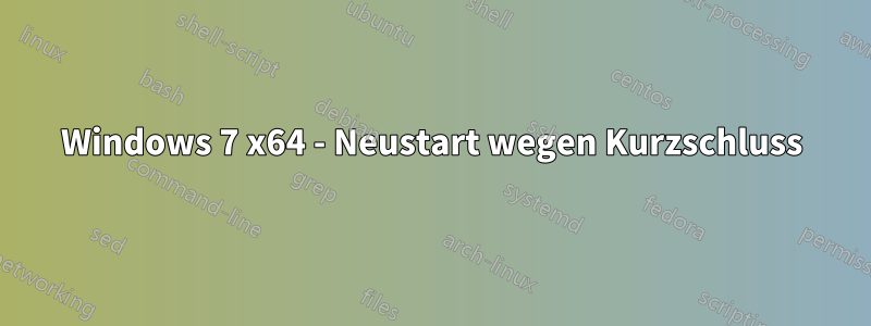 Windows 7 x64 - Neustart wegen Kurzschluss