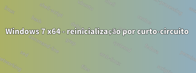 Windows 7 x64 - reinicialização por curto-circuito