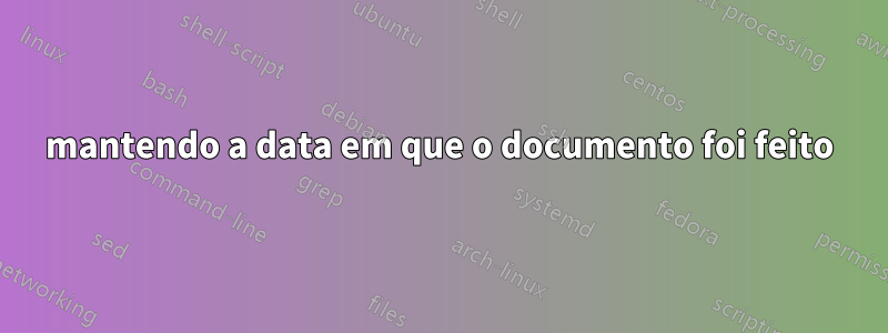 mantendo a data em que o documento foi feito