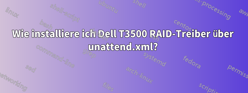Wie installiere ich Dell T3500 RAID-Treiber über unattend.xml?