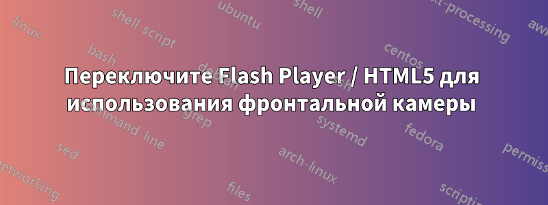 Переключите Flash Player / HTML5 для использования фронтальной камеры