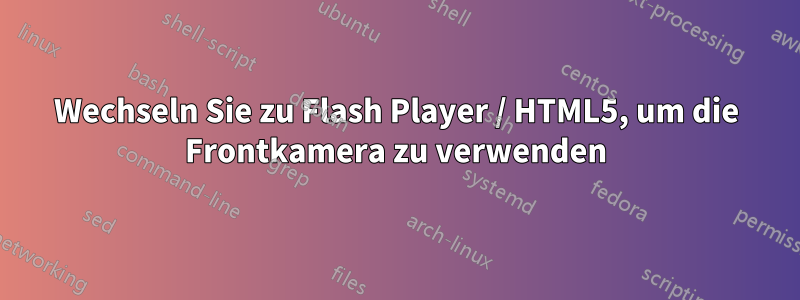 Wechseln Sie zu Flash Player / HTML5, um die Frontkamera zu verwenden