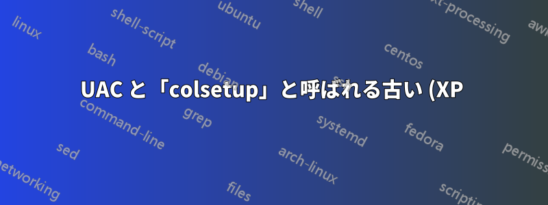 UAC と「colsetup」と呼ばれる古い (XP) プログラム