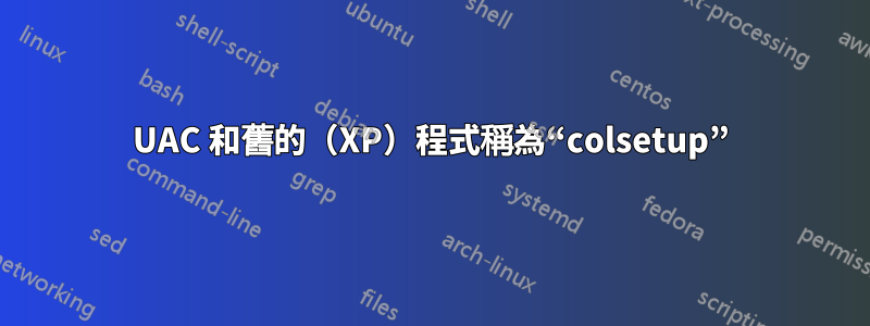 UAC 和舊的（XP）程式稱為“colsetup”