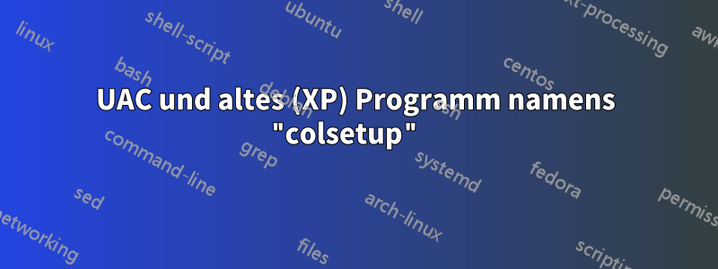 UAC und altes (XP) Programm namens "colsetup" 