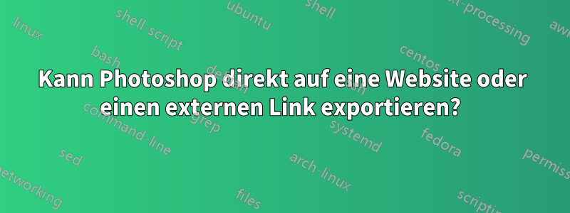 Kann Photoshop direkt auf eine Website oder einen externen Link exportieren? 