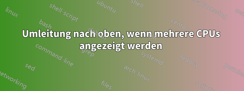 Umleitung nach oben, wenn mehrere CPUs angezeigt werden